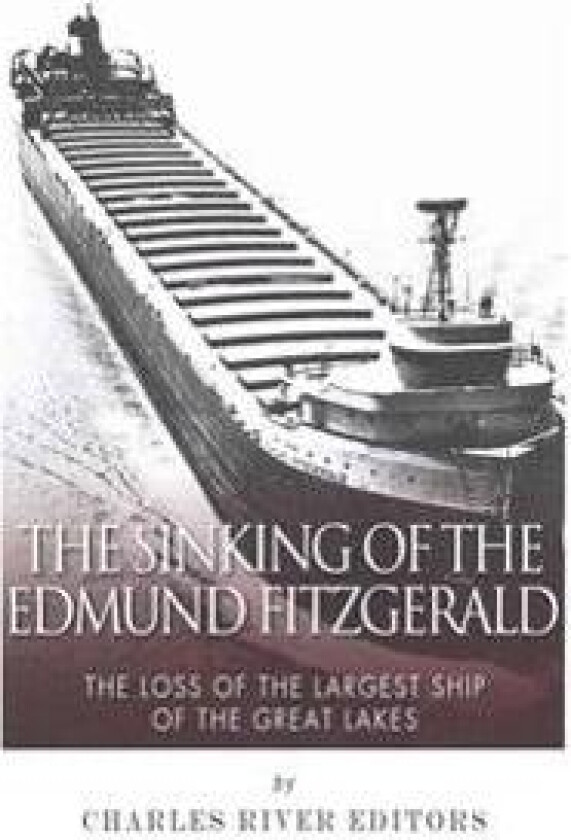 The Sinking of the Edmund Fitzgerald: The Loss of the Largest Ship on the Great Lakes