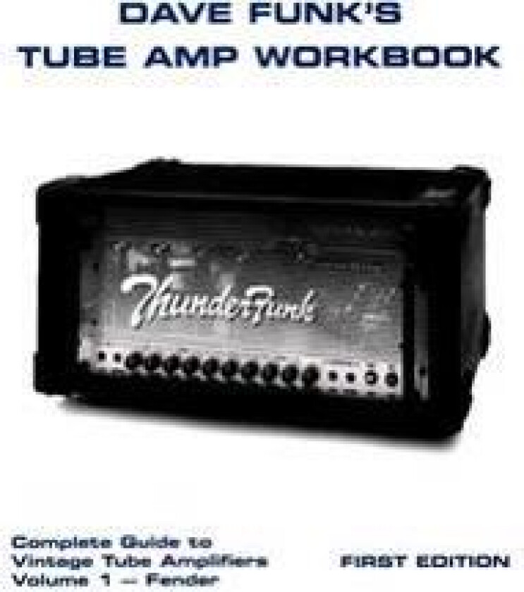 Dave Funk's Tube Amp Workbook: Complete Guide to Vintage Tube Amplifiers Volume 1 - Fender