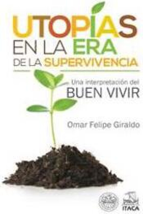 Utopias En La Era de La Supervivencia.: Una Interpretacion del Buen Vivir