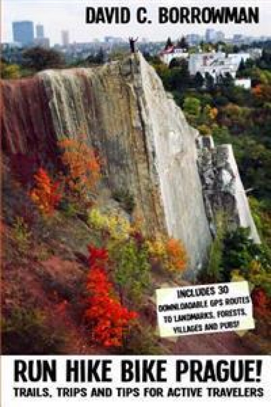 Run Hike Bike Prague!: Trails, Trips and Tips for Active Travelers. Plus, 30 Downloadable GPS Routes to Landmarks, Villages, Forests and Pubs