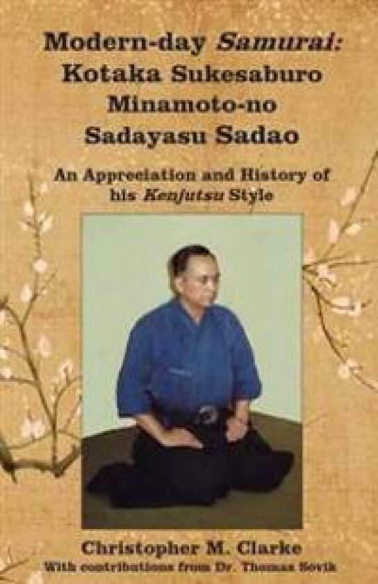 Modern-Day Samurai: Kotaka Sukesaburo Minamoto-No Sadayasu Sadao - An Appreciation and History of His Kenjutsu Style.