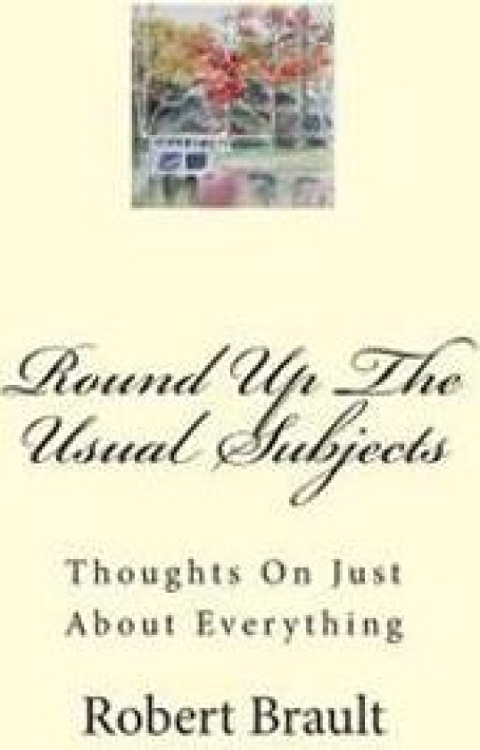 Round Up The Usual Subjects: Thoughts On Just About Everything