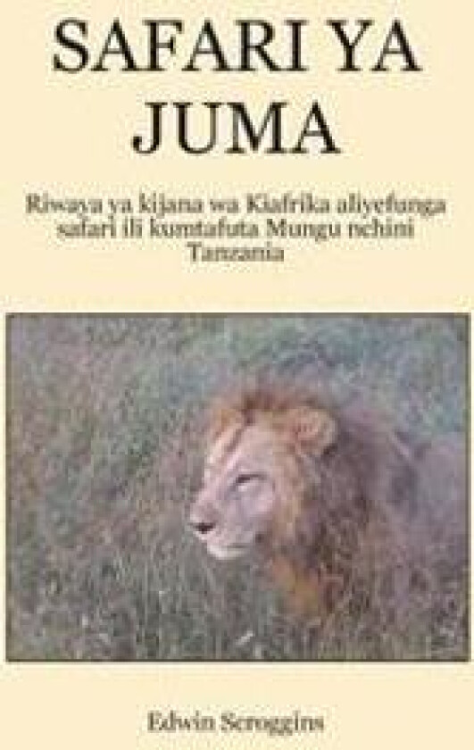 Safari YA Juma: Riwaya YA Kijana Wa Kiafrika Aliyefunga Safari Ili Kumtafuta Mungu Nchini Tanzania
