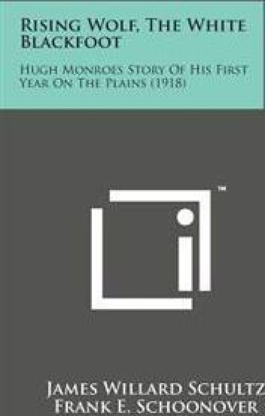 Rising Wolf, the White Blackfoot: Hugh Monroes Story of His First Year on the Plains (1918)