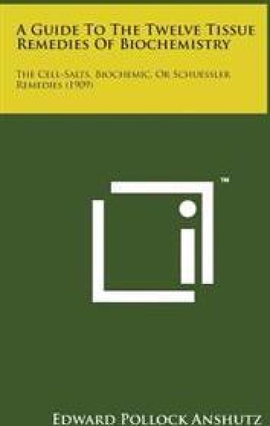 A Guide to the Twelve Tissue Remedies of Biochemistry: The Cell-Salts, Biochemic, or Schuessler Remedies (1909)