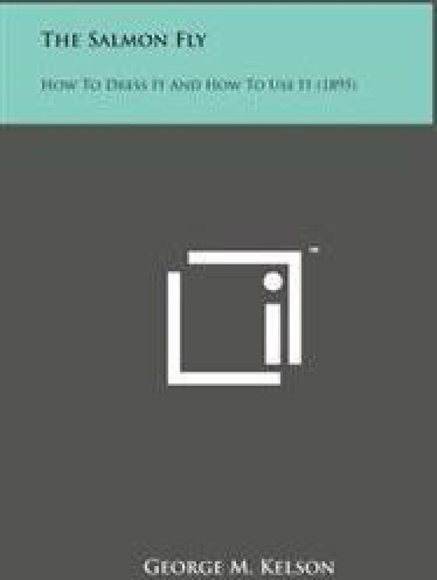The Salmon Fly: How to Dress It and How to Use It (1895)