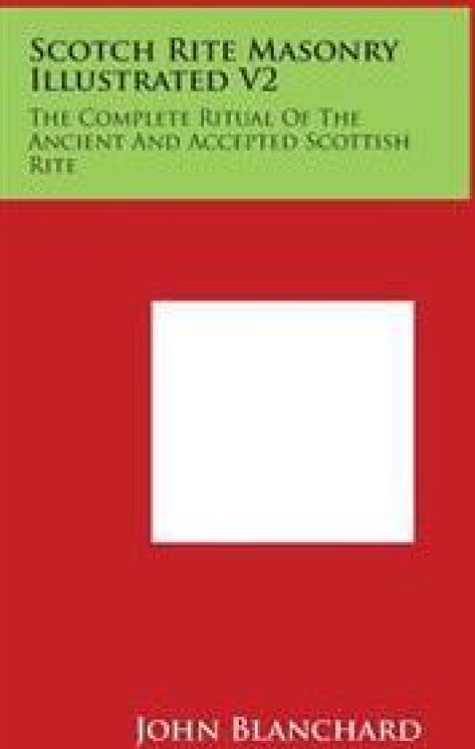Scotch Rite Masonry Illustrated V2: The Complete Ritual of the Ancient and Accepted Scottish Rite