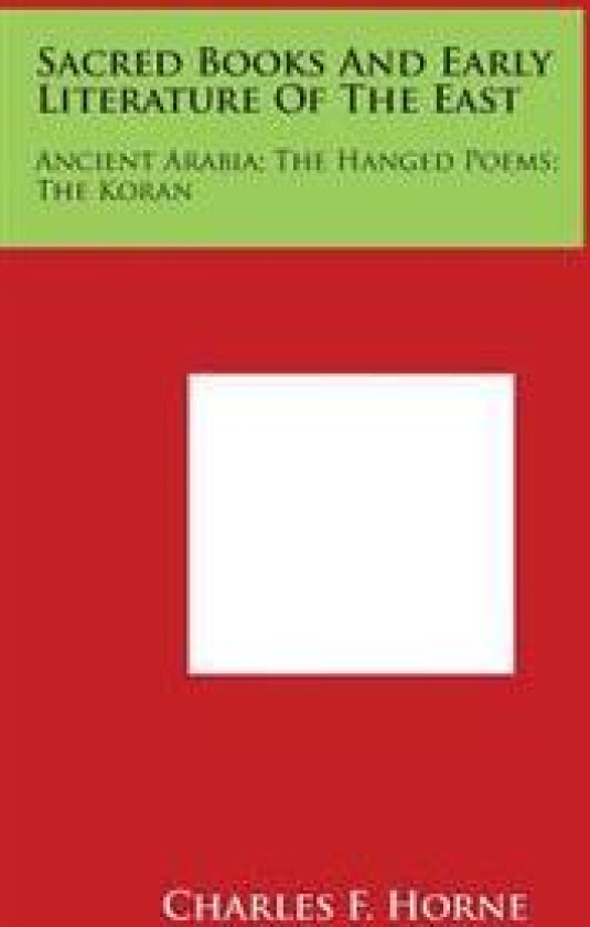 Sacred Books and Early Literature of the East: Ancient Arabia; The Hanged Poems; The Koran