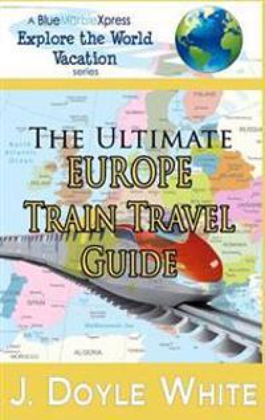 The Ultimate Europe Train Travel Guide