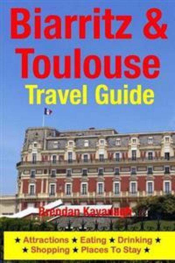 Biarritz & Toulouse Travel Guide Attractions, Eating, Drinking, Shopping & Places to Stay