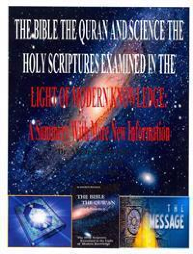 The Bible the Quran and Science the Holy Scriptures Examined in the Light of Modern Knowledge: A Summery With More New Information