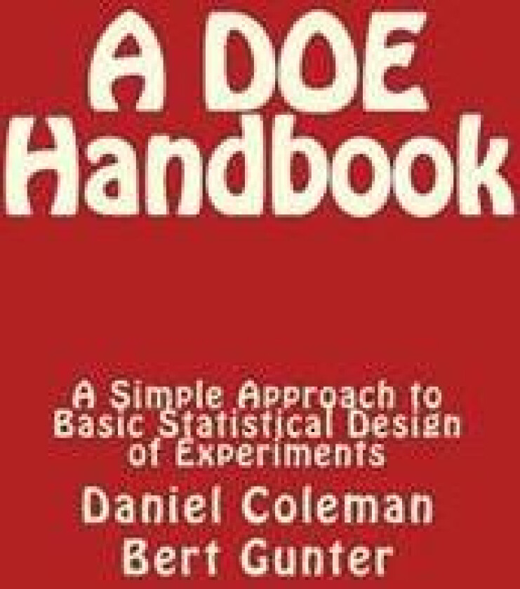 A DOE Handbook: : A Simple Approach to Basic Statistical Design of Experiments