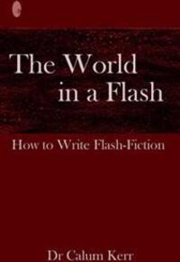 The World in a Flash: How to Write Flash-Fiction