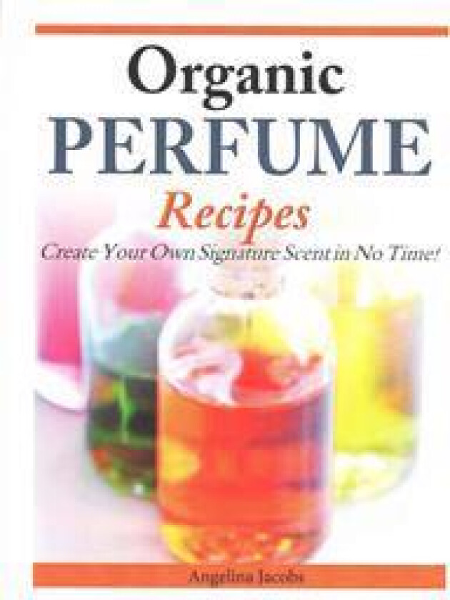 Organic Perfume Recipes: Create Your Own Signature Scent in No Time!