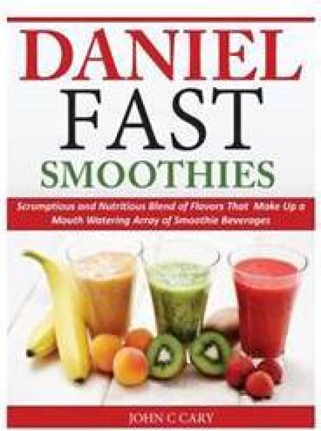 Daniel Fast Smoothies: Scrumptious and Nutritious Blend of Flavors That Make Up a Mouth Watering Array of Smoothie Beverages