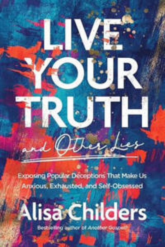 Live Your Truth and Other Lies