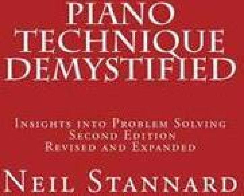 Piano Technique Demystified Second Edition Revised and Expanded