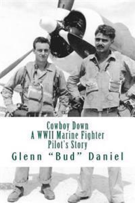 Cowboy Down: A WWII Marine Fighter Pilot's Story