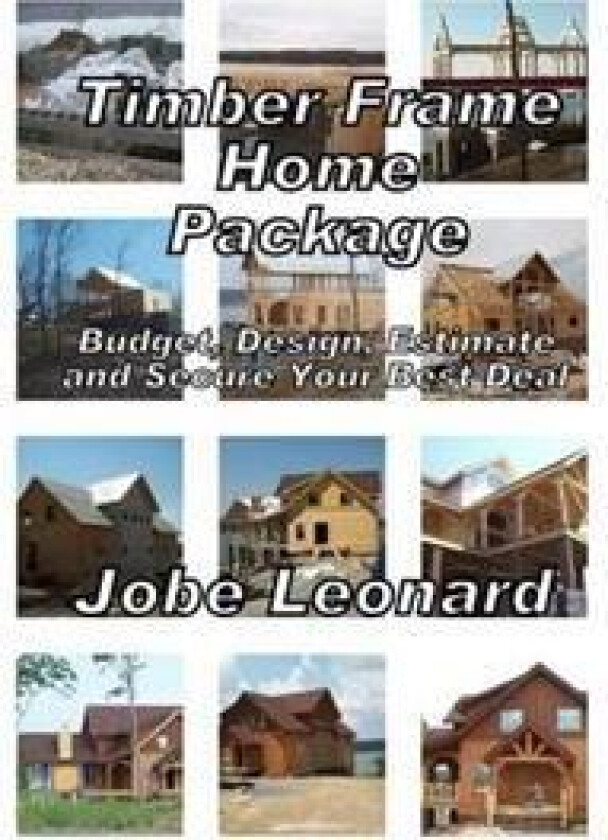 Timber Frame Home Package: Budget, Design, Estimate, and Secure Your Best Price: Budget, Design, Estimate, and Secure Your Best Price