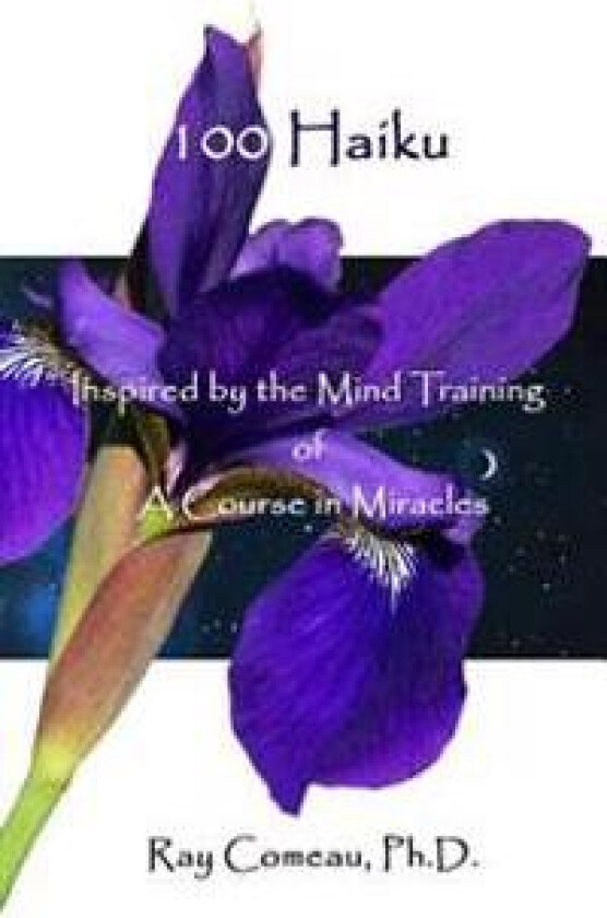 100 Haiku: Inspired by the Mind Training of a Course in Miracles