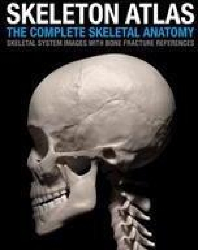 Skeleton Atlas: The Complete Skeletal Anatomy: Skeletal System Images with Bone Fracture References