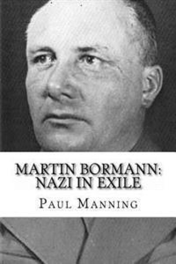 Martin Bormann: Nazi in Exile