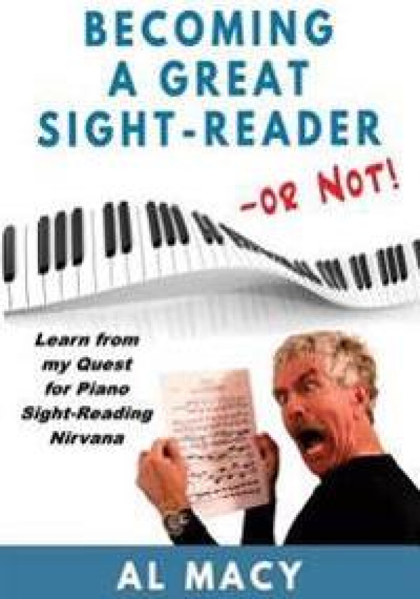 Becoming a Great Sight-Reader -- Or Not!: Learn from My Quest for Piano Sight-Reading Nirvana