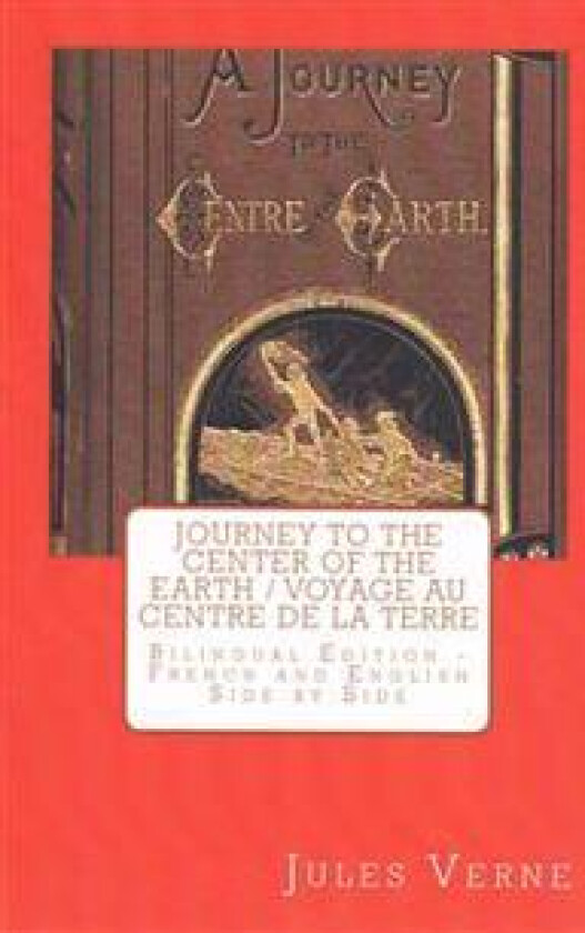 Journey to the Center of the Earth / Voyage Au Centre de la Terre: Bilingual Edition - French and English Side by Side