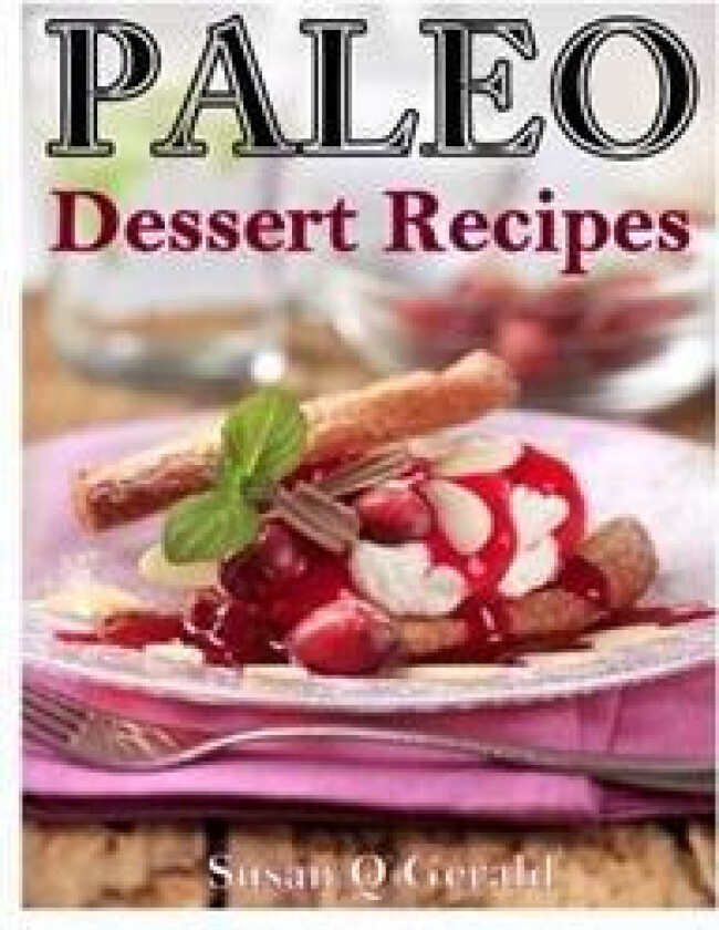 Paleo Dessert Recipes: 50 Mouthwatering Recipes to Satiate Your Sweet Tooth