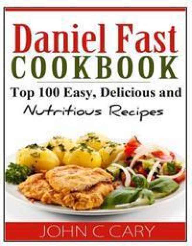 Daniel Fast Cookbook: Top 100 Easy, Delicious and Nutritious Recipes