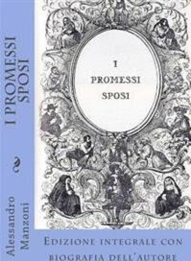 I Promessi Sposi: Edizione Integrale Con Biografia Dell'autore