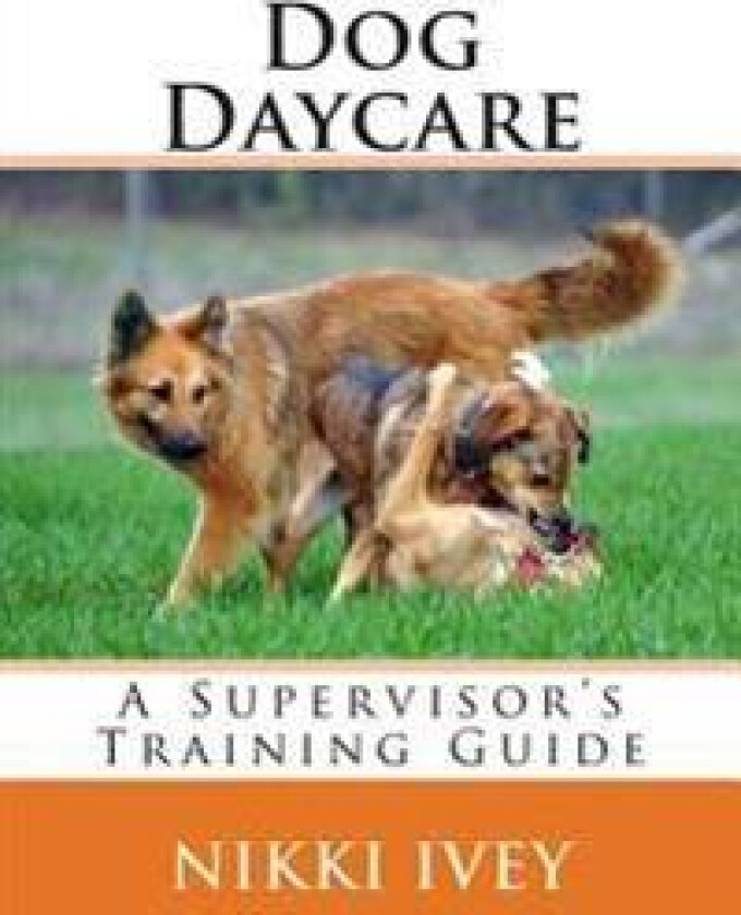 Dog Daycare: A Supervisor's Training Guide