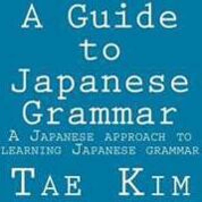 A Guide to Japanese Grammar: A Japanese approach to learning Japanese grammar