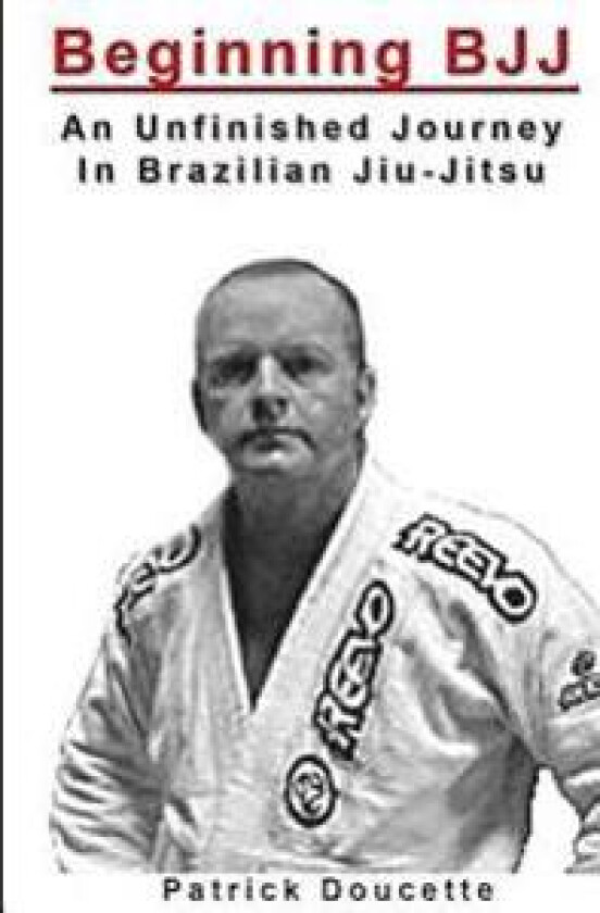 Beginning Bjj: An Unfinished Journey in Brazilian Jiu-Jitsu