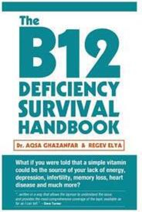 The B12 Deficiency Survival Handbook: Fix Your Vitamin B12 Deficiency Before Any Permanent Nerve and Brain Damage