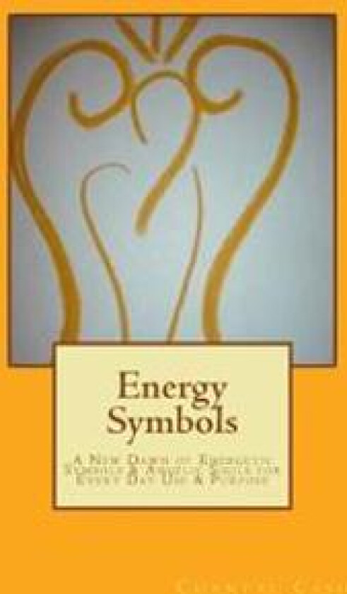 Energy Symbols: A New Dawn of Energetic Symbols & Angelic Sigils for Every Day Use & Purpose