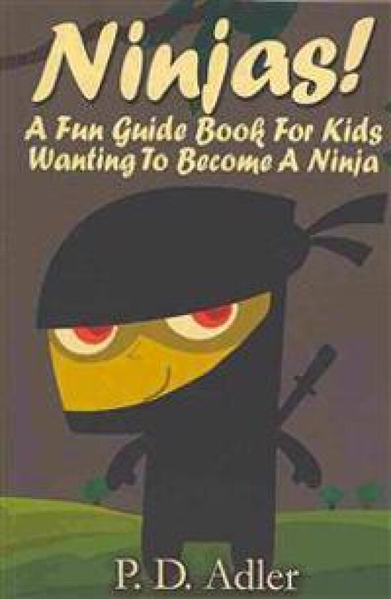 Ninjas! a Fun Guide Book for Kids Wanting to Become a Ninja