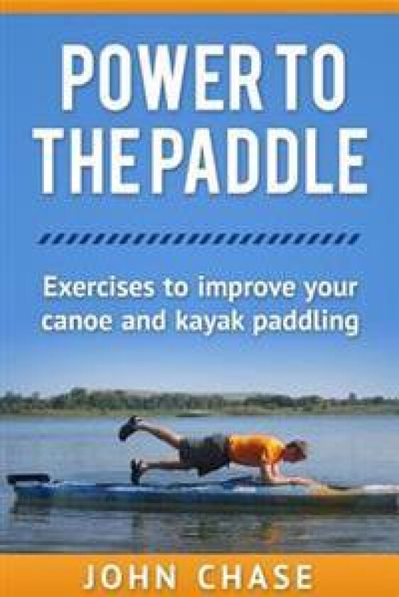 Power to the Paddle: : Exercises to Improve Your Canoe and Kayak Paddling