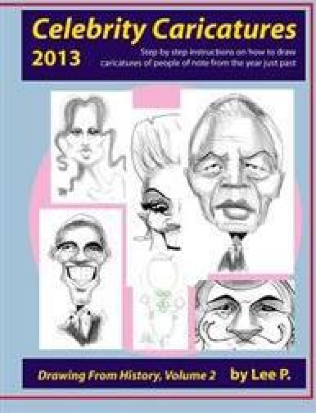 Celebrity Caricatures 2013: Step by step instructions on how to draw caricatures of people of note from the year just past