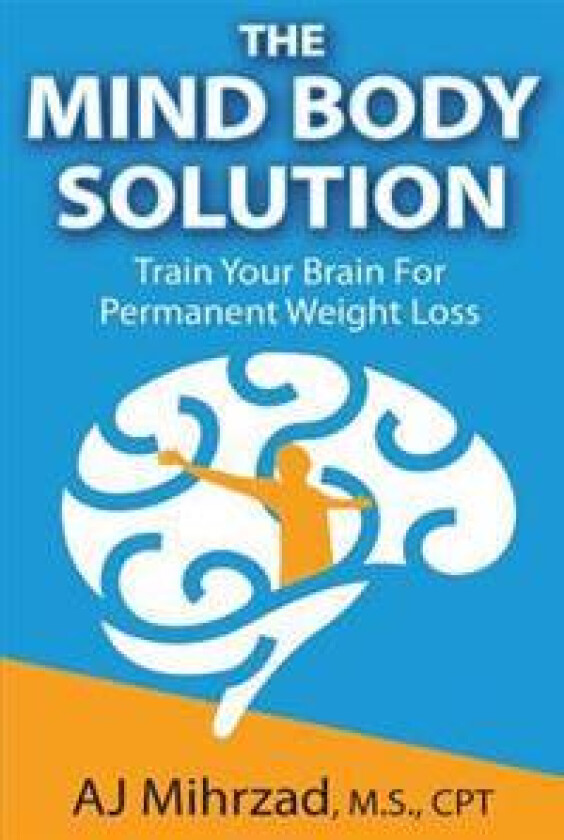 The Mind Body Solution: Train Your Brain for Permanent Weight Loss
