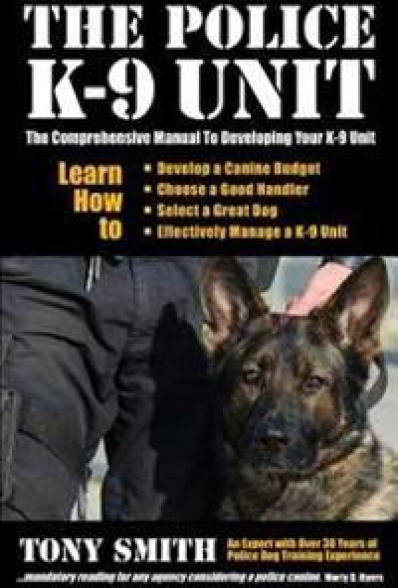 The Police K-9 Unit: The Comprehensive Manual to Developing Your K-9 Unit