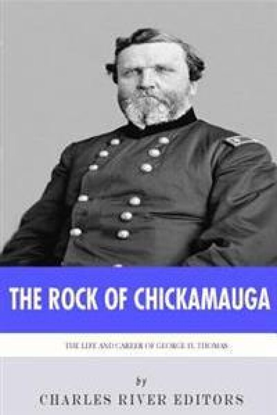 The Rock of Chickamauga: The Life and Career of General George H. Thomas