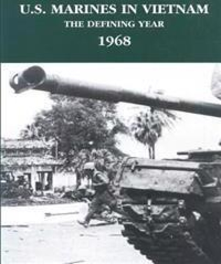 U.S. Marines in Vietnam: The Defining Year - 1968
