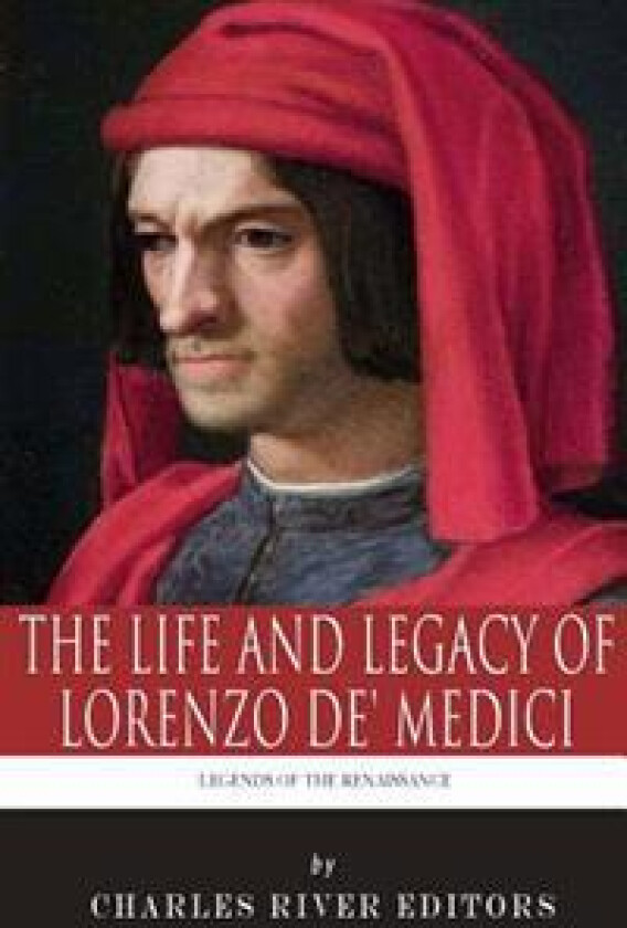 Legends of the Renaissance: The Life and Legacy of Lorenzo de' Medici