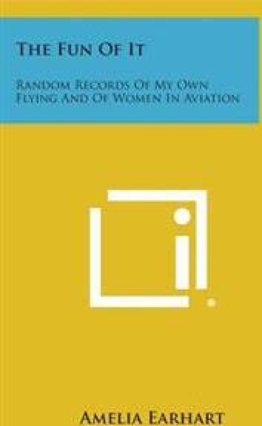 The Fun of It: Random Records of My Own Flying and of Women in Aviation