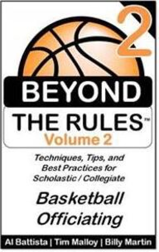 Beyond the Rules - Basketball Officiating - Volume 2: More Techniques, Tips, and Best Practices for Scholastic / Collegiate Basketball Officials