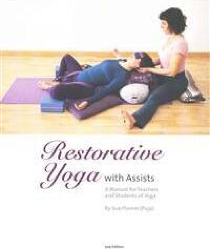 Restorative Yoga: with Assists A Manual for Teachers and Students of Yoga