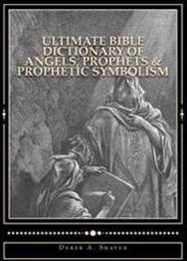 Ultimate Bible Dictionary of Angels, Prophets & Prophetic Symbolism