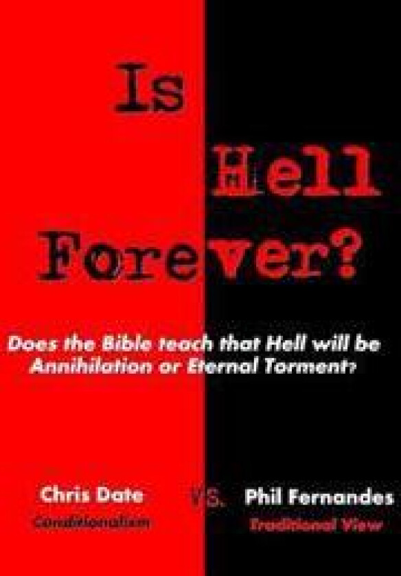 Is Hell Forever?: Does the Bible teach that Hell will be Annihilation or Eternal Torment?