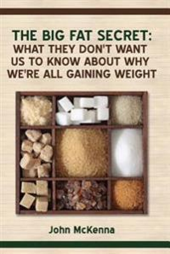 The Big Fat Secret: What They Don't Want Us to Know about Why We're All Getting Fat